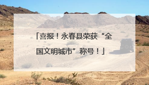 喜报！永春县荣获“全国文明城市”称号！