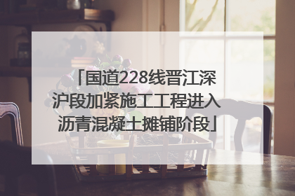 国道228线晋江深沪段加紧施工工程进入沥青混凝土摊铺阶段