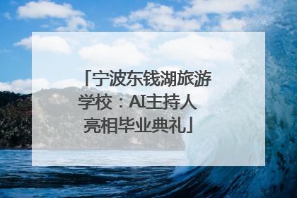 宁波东钱湖旅游学校：AI主持人亮相毕业典礼