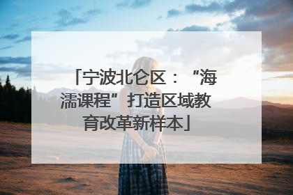 宁波北仑区：“海濡课程”打造区域教育改革新样本