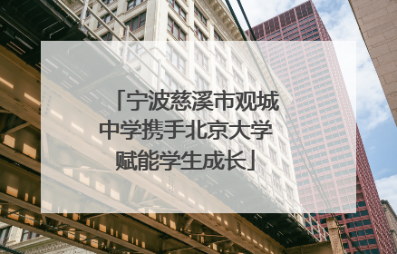 宁波慈溪市观城中学携手北京大学赋能学生成长