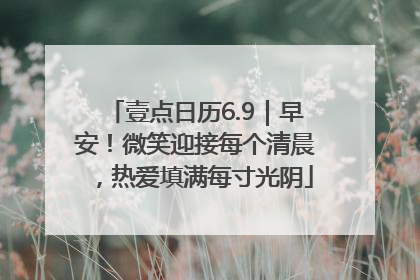 壹点日历6.9｜早安！微笑迎接每个清晨，热爱填满每寸光阴
