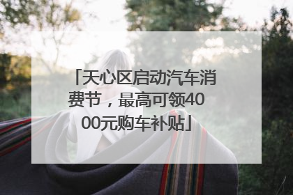 天心区启动汽车消费节，最高可领4000元购车补贴