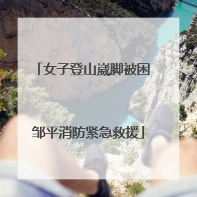 女子登山崴脚被困 邹平消防紧急救援