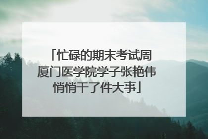 忙碌的期末考试周 厦门医学院学子张艳伟悄悄干了件大事