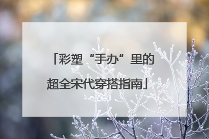 彩塑“手办”里的超全宋代穿搭指南
