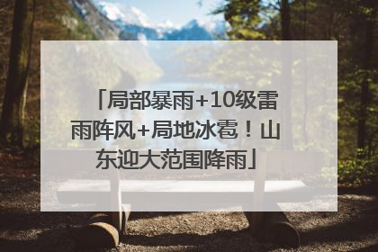 局部暴雨+10级雷雨阵风+局地冰雹！山东迎大范围降雨