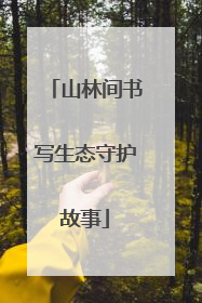 山林间书写生态守护故事