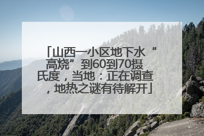 山西一小区地下水“高烧”到60到70摄氏度，当地：正在调查，地热之谜有待解开