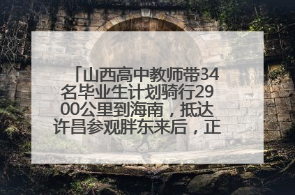 山西高中教师带34名毕业生计划骑行2900公里到海南，抵达许昌参观胖东来后，正式开启骑行之旅