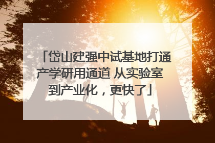岱山建强中试基地打通产学研用通道 从实验室到产业化，更快了
