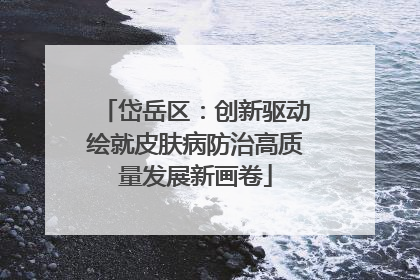 岱岳区：创新驱动绘就皮肤病防治高质量发展新画卷