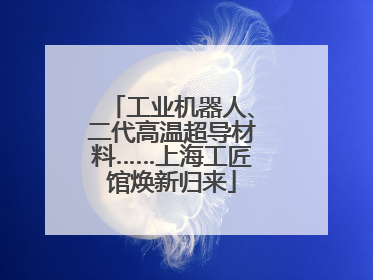 工业机器人、二代高温超导材料……上海工匠馆焕新归来
