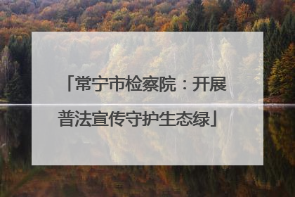常宁市检察院：开展普法宣传守护生态绿