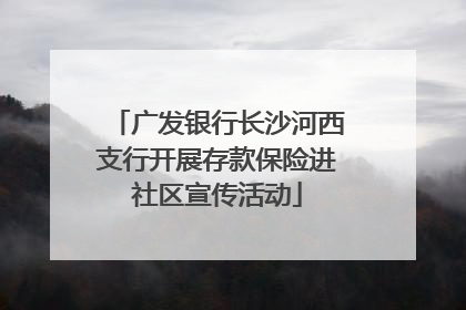 广发银行长沙河西支行开展存款保险进社区宣传活动