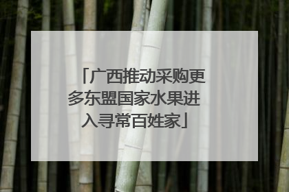 广西推动采购更多东盟国家水果进入寻常百姓家