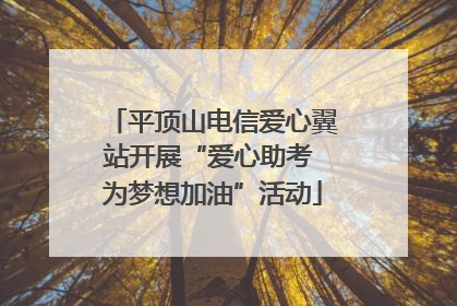 平顶山电信爱心翼站开展“爱心助考 为梦想加油”活动