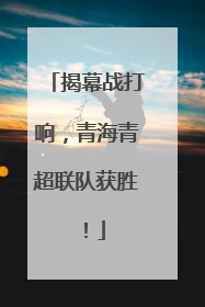 揭幕战打响，青海青超联队获胜！