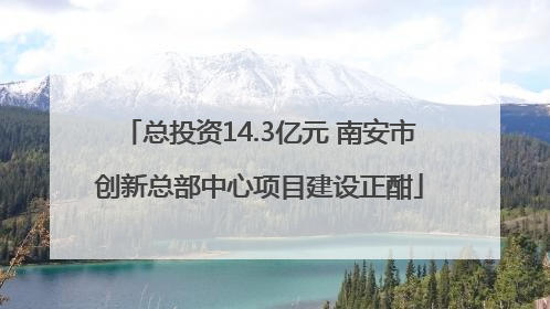 总投资14.3亿元 南安市创新总部中心项目建设正酣