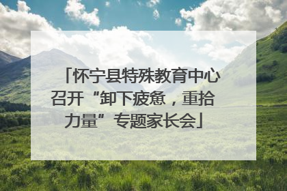 怀宁县特殊教育中心召开“卸下疲惫，重拾力量”专题家长会