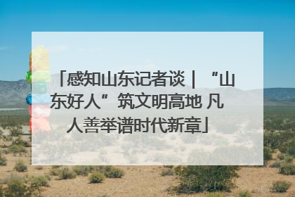 感知山东记者谈｜“山东好人”筑文明高地 凡人善举谱时代新章