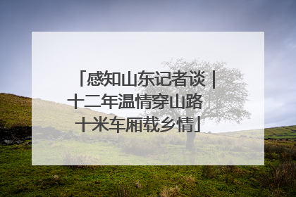 感知山东记者谈｜十二年温情穿山路 十米车厢载乡情