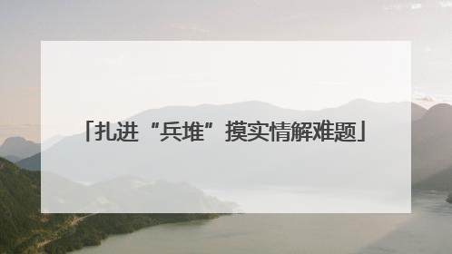 扎进“兵堆”摸实情解难题