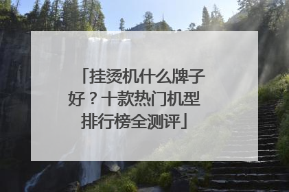 挂烫机什么牌子好？十款热门机型排行榜全测评