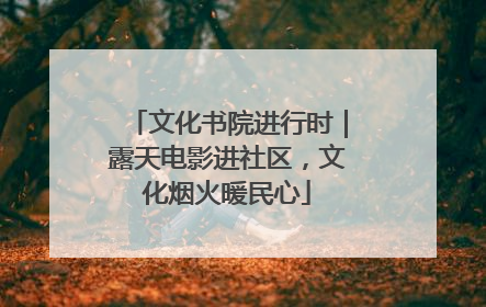 文化书院进行时｜露天电影进社区，文化烟火暖民心