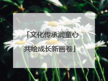 文化传承润童心 共绘成长新画卷