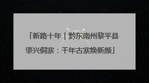 新路十年｜黔东南州黎平县肇兴侗寨：千年古寨焕新颜