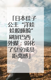 日本佳子公主“洋娃娃般睡脸”刷屏巴西，外媒：弱化了皇室成员距离感