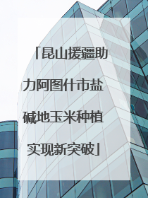 昆山援疆助力阿图什市盐碱地玉米种植实现新突破