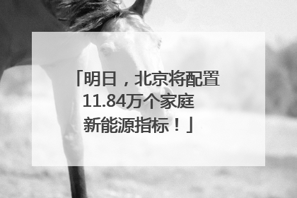 明日，北京将配置11.84万个家庭新能源指标！