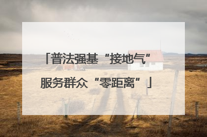 普法强基“接地气” 服务群众“零距离”