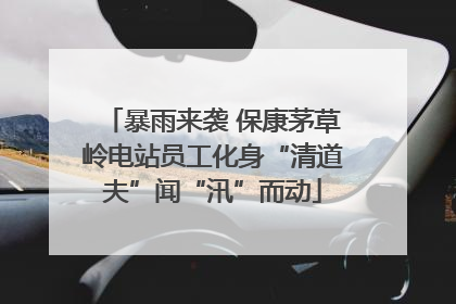 暴雨来袭 保康茅草岭电站员工化身“清道夫”闻“汛”而动