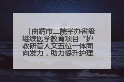 曲靖市二院举办省级继续医学教育项目“护教研管人文五位一体同向发力，助力提升护理效能学习班”