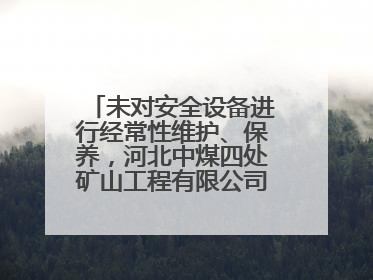 未对安全设备进行经常性维护、保养，河北中煤四处矿山工程有限公司再收罚单