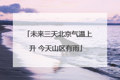 未来三天北京气温上升 今天山区有雨