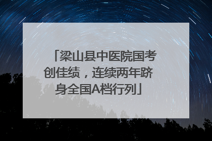 梁山县中医院国考创佳绩，连续两年跻身全国A档行列