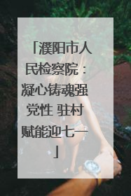 濮阳市人民检察院：凝心铸魂强党性 驻村赋能迎七一