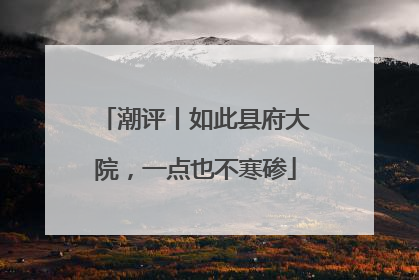 潮评丨如此县府大院，一点也不寒碜