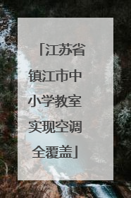 江苏省镇江市中小学教室实现空调全覆盖