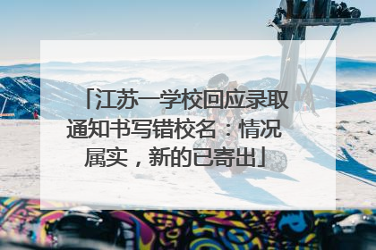 江苏一学校回应录取通知书写错校名：情况属实，新的已寄出