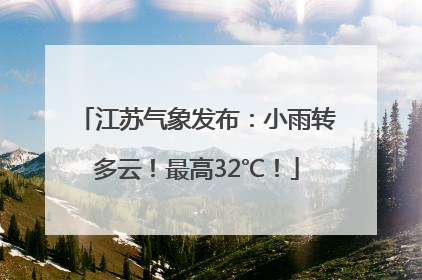 江苏气象发布：小雨转多云！最高32℃！