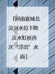 河南襄城北汝河水位下降 汝水虹桥再次“浮出”水面