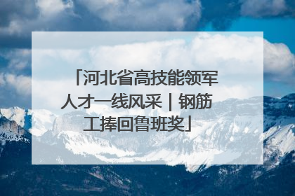 河北省高技能领军人才一线风采｜钢筋工捧回鲁班奖