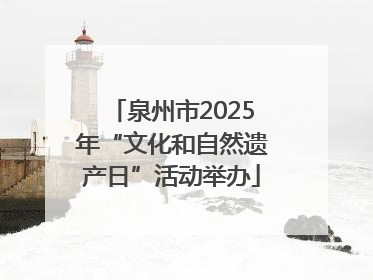 泉州市2025年“文化和自然遗产日”活动举办
