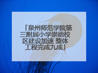 泉州师范学院第三附属小学崇德校区建设加速 整体工程完成九成