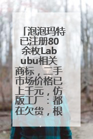 泡泡玛特已注册80余枚Labubu相关商标，二手市场价格已上千元，仿版工厂：都在欠货，根本不够分